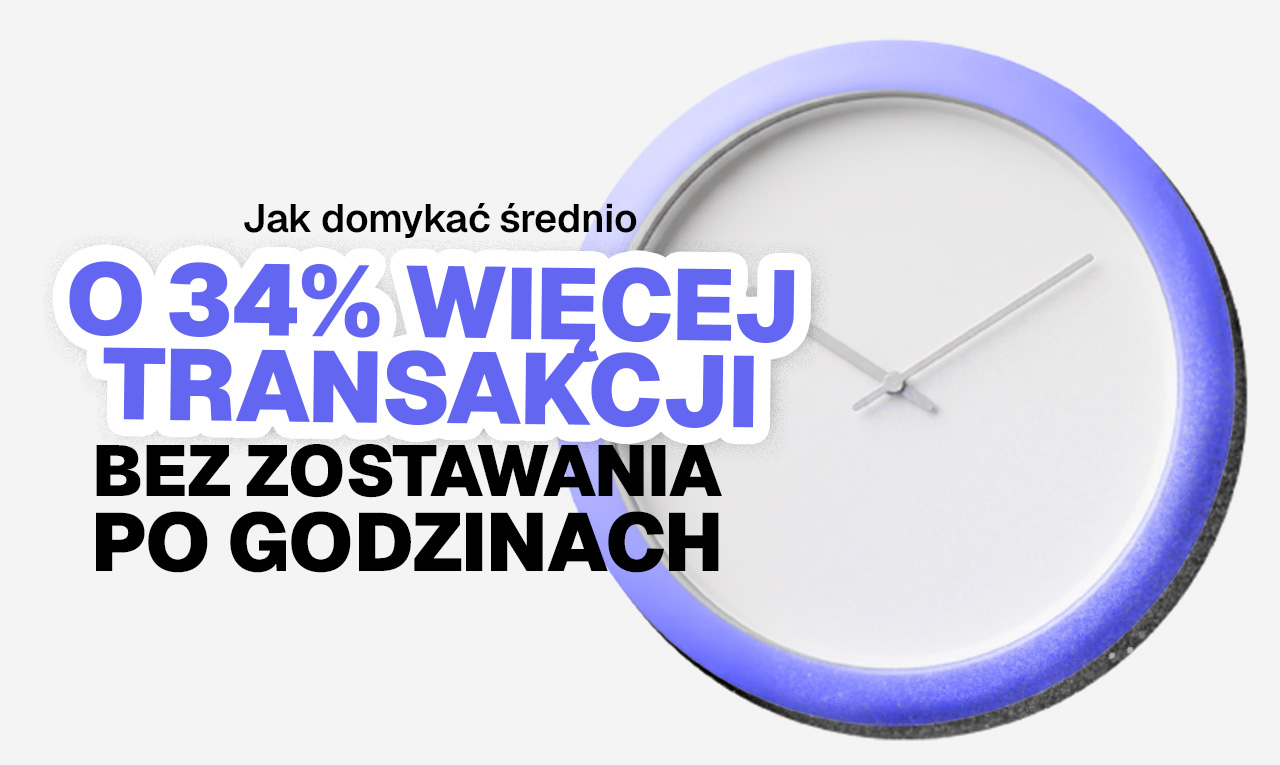Jak domykać średnio o 34% więcej transakcji bez zostawania po godzinach